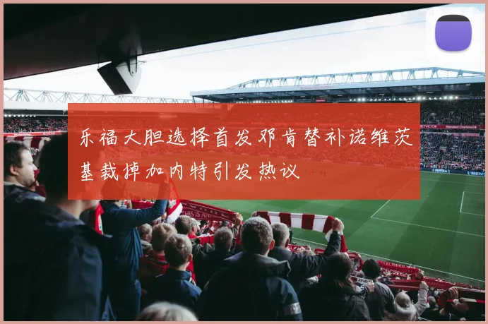乐福大胆选择首发邓肯替补诺维茨基裁掉加内特引发热议